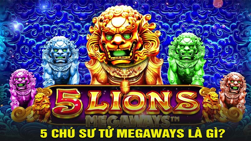 5 Chú Sư Tử Megaways là gì?