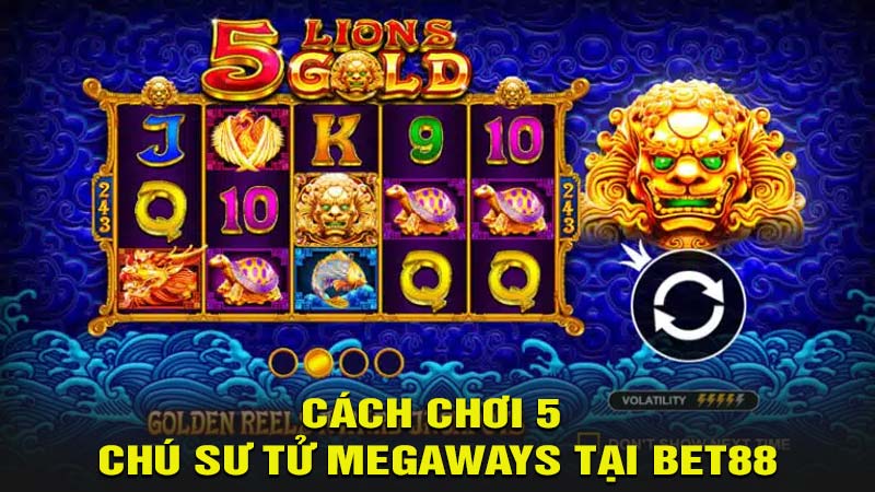 Cách chơi 5 chú sư tử Megaways tại nhà cái bet88